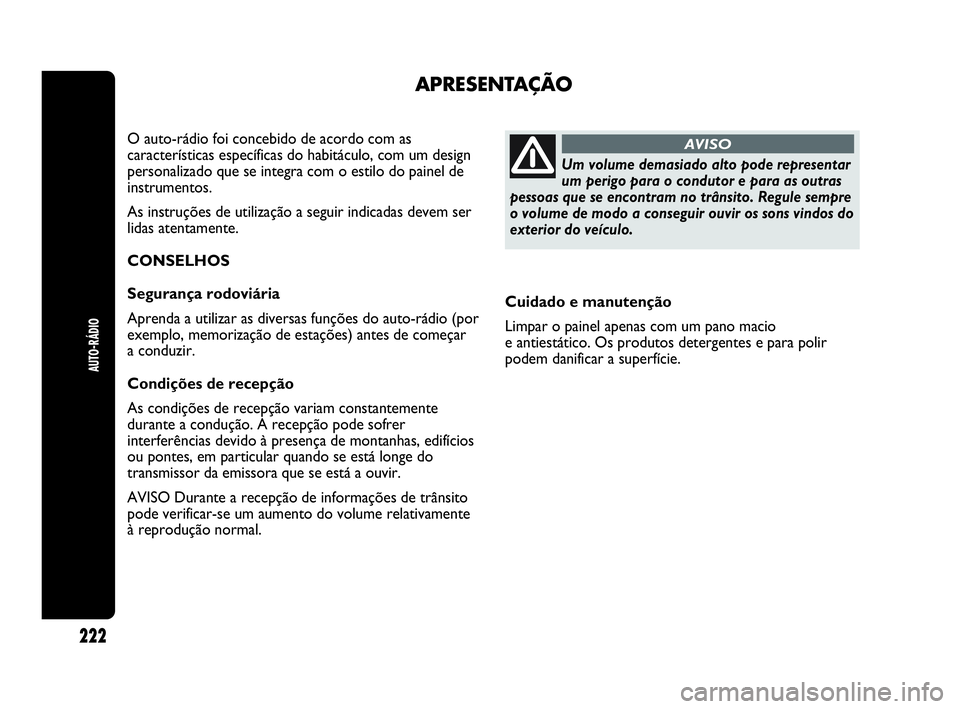 Abarth Punto Evo 2010 Manual de Uso e Manutenção (in Portuguese) Cuidado e manutenção
Limpar o painel apenas com um pano macio
e antiestático. Os produtos detergentes e para polir
podem danificar a superfície.
APRESENTAÇÃO
O auto-rádio foi concebido de acor Abarth Punto Evo 2010 Manual de Uso e Manutenção (in Portuguese) Cuidado e manutenção
Limpar o painel apenas com um pano macio
e antiestático. Os produtos detergentes e para polir
podem danificar a superfície.
APRESENTAÇÃO
O auto-rádio foi concebido de acor