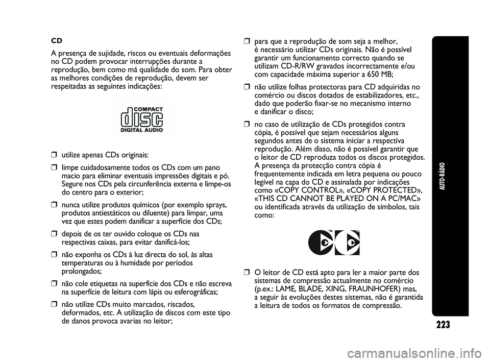 Abarth Punto Evo 2010 Manual de Uso e Manutenção (in Portuguese) CD
A presença de sujidade, riscos ou eventuais deformações
no CD podem provocar interrupções durante a
reprodução, bem como má qualidade do som. Para obter
as melhores condições de reproduç Abarth Punto Evo 2010 Manual de Uso e Manutenção (in Portuguese) CD
A presença de sujidade, riscos ou eventuais deformações
no CD podem provocar interrupções durante a
reprodução, bem como má qualidade do som. Para obter
as melhores condições de reproduç