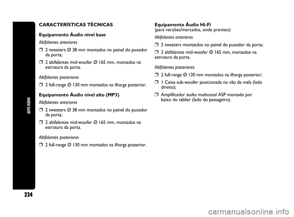 Abarth Punto Evo 2010 Manual de Uso e Manutenção (in Portuguese) 224
AUTO-RÁDIO
Equipamento Áudio Hi-Fi
(para versões/mercados, onde previsto)
Altifalantes anteriores
❒2 tweeters montatdos no painel do puxador da porta;
❒2 altifalantes mid-woofer Ø 165 mm, Abarth Punto Evo 2010 Manual de Uso e Manutenção (in Portuguese) 224
AUTO-RÁDIO
Equipamento Áudio Hi-Fi
(para versões/mercados, onde previsto)
Altifalantes anteriores
❒2 tweeters montatdos no painel do puxador da porta;
❒2 altifalantes mid-woofer Ø 165 mm,