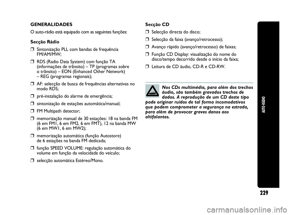 Abarth Punto Evo 2010 Manual de Uso e Manutenção (in Portuguese) AUTO-RÁDIO
229
GENERALIDADES
O auto-rádio está equipado com as seguintes funções:
Secção Rádio
❒Sintonização PLL com bandas de frequência
FM/AM/MW;
❒RDS (Radio Data System) com função Abarth Punto Evo 2010 Manual de Uso e Manutenção (in Portuguese) AUTO-RÁDIO
229
GENERALIDADES
O auto-rádio está equipado com as seguintes funções:
Secção Rádio
❒Sintonização PLL com bandas de frequência
FM/AM/MW;
❒RDS (Radio Data System) com função