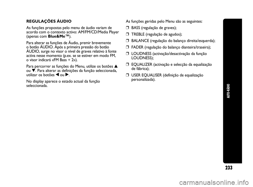 Abarth Punto Evo 2010 Manual de Uso e Manutenção (in Portuguese) 233
AUTO-RÁDIO
REGULAÇÕES ÁUDIO
As funções propostas pelo menu de áudio variam de
acordo com o contexto activo: AM/FM/CD/Media Player
(apenas com Blue&Me™).
Para alterar as funções de Áudi Abarth Punto Evo 2010 Manual de Uso e Manutenção (in Portuguese) 233
AUTO-RÁDIO
REGULAÇÕES ÁUDIO
As funções propostas pelo menu de áudio variam de
acordo com o contexto activo: AM/FM/CD/Media Player
(apenas com Blue&Me™).
Para alterar as funções de Áudi