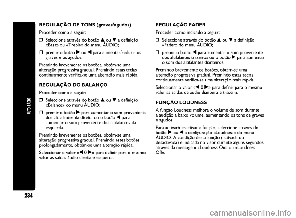 Abarth Punto Evo 2010 Manual de Uso e Manutenção (in Portuguese) 234
AUTO-RÁDIO
REGULAÇÃO DE TONS (graves/agudos)
Proceder como a seguir:
❒Seleccione através do botão ▲ou ▼a definição
«Bass» ou «Treble» do menu ÁUDIO;
❒premir o botão ˙ou ¯par Abarth Punto Evo 2010 Manual de Uso e Manutenção (in Portuguese) 234
AUTO-RÁDIO
REGULAÇÃO DE TONS (graves/agudos)
Proceder como a seguir:
❒Seleccione através do botão ▲ou ▼a definição
«Bass» ou «Treble» do menu ÁUDIO;
❒premir o botão ˙ou ¯par