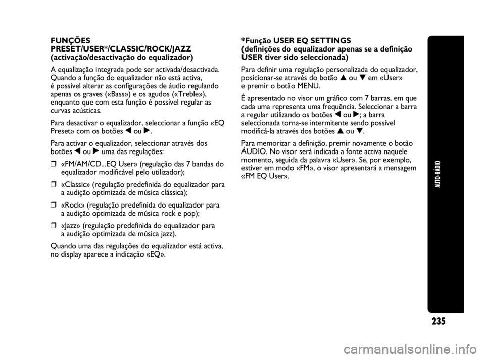 Abarth Punto Evo 2010 Manual de Uso e Manutenção (in Portuguese) 235
AUTO-RÁDIO
FUNÇÕES
PRESET/USER*/CLASSIC/ROCK/JAZZ
(activação/desactivação do equalizador)
A equalização integrada pode ser activada/desactivada.
Quando a função do equalizador não est Abarth Punto Evo 2010 Manual de Uso e Manutenção (in Portuguese) 235
AUTO-RÁDIO
FUNÇÕES
PRESET/USER*/CLASSIC/ROCK/JAZZ
(activação/desactivação do equalizador)
A equalização integrada pode ser activada/desactivada.
Quando a função do equalizador não est
