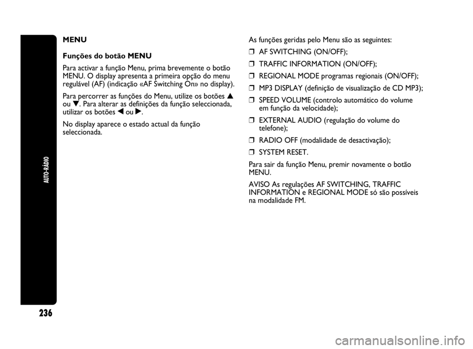 Abarth Punto Evo 2010 Manual de Uso e Manutenção (in Portuguese) 236
AUTO-RÁDIO
MENU
Funções do botão MENU
Para activar a função Menu, prima brevemente o botão
MENU. O display apresenta a primeira opção do menu
regulável (AF) (indicação «AF Switching Abarth Punto Evo 2010 Manual de Uso e Manutenção (in Portuguese) 236
AUTO-RÁDIO
MENU
Funções do botão MENU
Para activar a função Menu, prima brevemente o botão
MENU. O display apresenta a primeira opção do menu
regulável (AF) (indicação «AF Switching