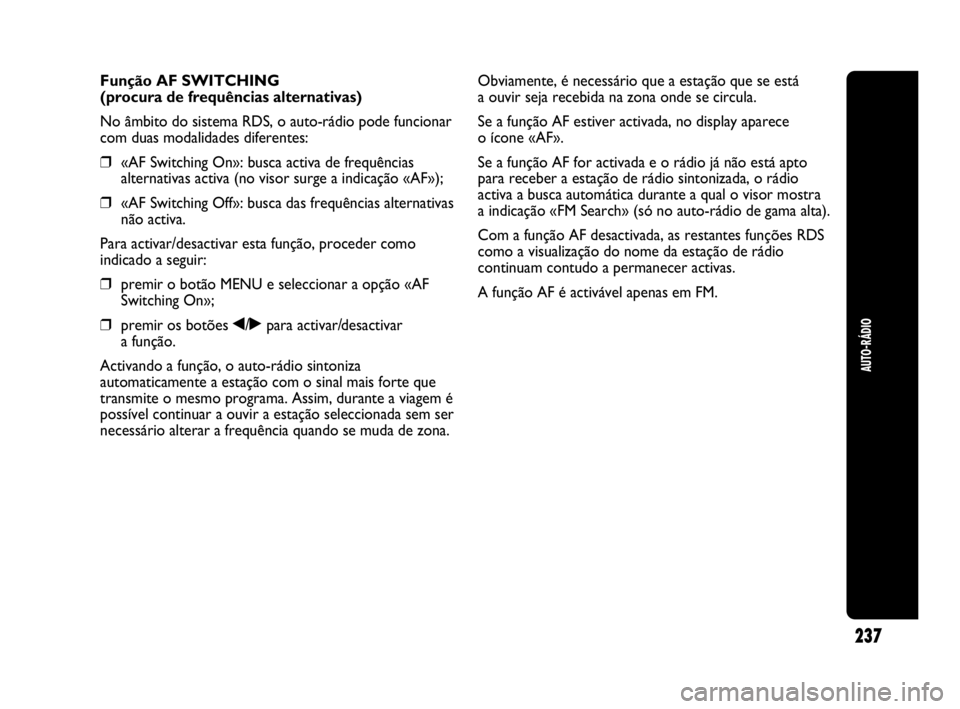 Abarth Punto Evo 2010 Manual de Uso e Manutenção (in Portuguese) 237
AUTO-RÁDIO
Função AF SWITCHING
(procura de frequências alternativas)
No âmbito do sistema RDS, o auto-rádio pode funcionar
com duas modalidades diferentes:
❒«AF Switching On»: busca acti Abarth Punto Evo 2010 Manual de Uso e Manutenção (in Portuguese) 237
AUTO-RÁDIO
Função AF SWITCHING
(procura de frequências alternativas)
No âmbito do sistema RDS, o auto-rádio pode funcionar
com duas modalidades diferentes:
❒«AF Switching On»: busca acti