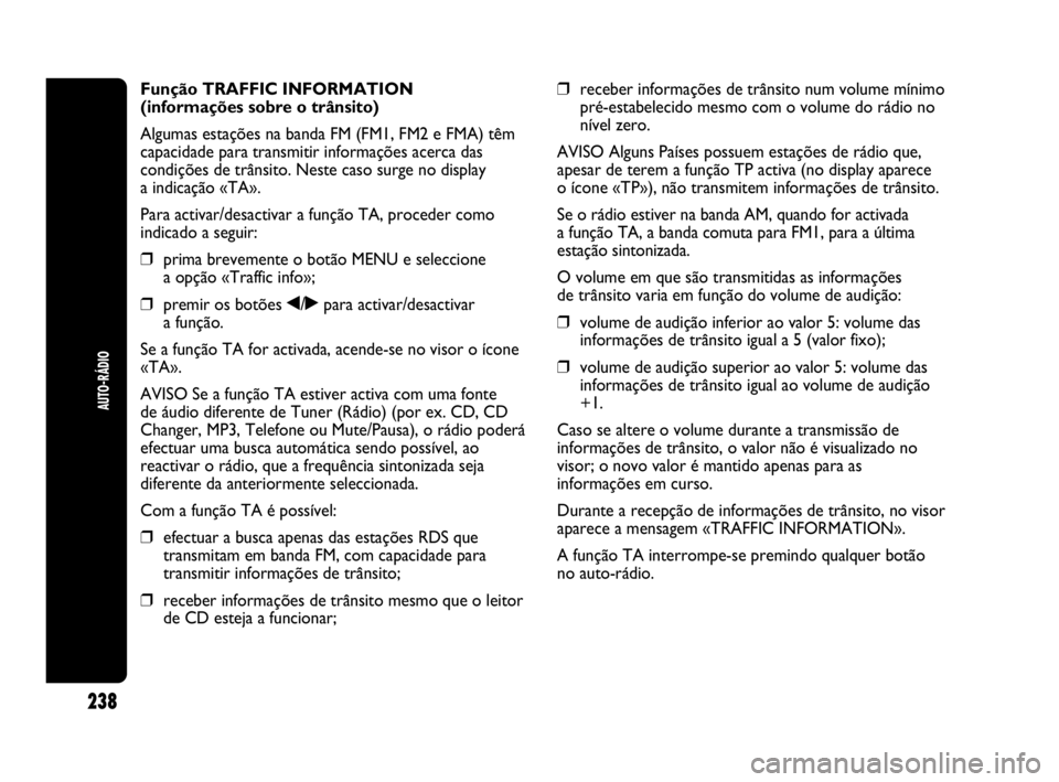 Abarth Punto Evo 2010 Manual de Uso e Manutenção (in Portuguese) 238
AUTO-RÁDIO
Função TRAFFIC INFORMATION
(informações sobre o trânsito)
Algumas estações na banda FM (FM1, FM2 e FMA) têm
capacidade para transmitir informações acerca das
condições de t Abarth Punto Evo 2010 Manual de Uso e Manutenção (in Portuguese) 238
AUTO-RÁDIO
Função TRAFFIC INFORMATION
(informações sobre o trânsito)
Algumas estações na banda FM (FM1, FM2 e FMA) têm
capacidade para transmitir informações acerca das
condições de t