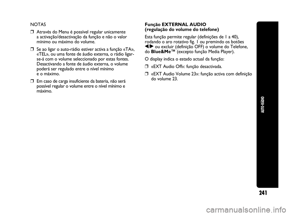 Abarth Punto Evo 2010 Manual de Uso e Manutenção (in Portuguese) 241
AUTO-RÁDIO
NOTAS
❒Através do Menu é possível regular unicamente
a activação/desactivação da função e não o valor
mínimo ou máximo do volume.
❒Se ao ligar o auto-rádio estiver a Abarth Punto Evo 2010 Manual de Uso e Manutenção (in Portuguese) 241
AUTO-RÁDIO
NOTAS
❒Através do Menu é possível regular unicamente
a activação/desactivação da função e não o valor
mínimo ou máximo do volume.
❒Se ao ligar o auto-rádio estiver a