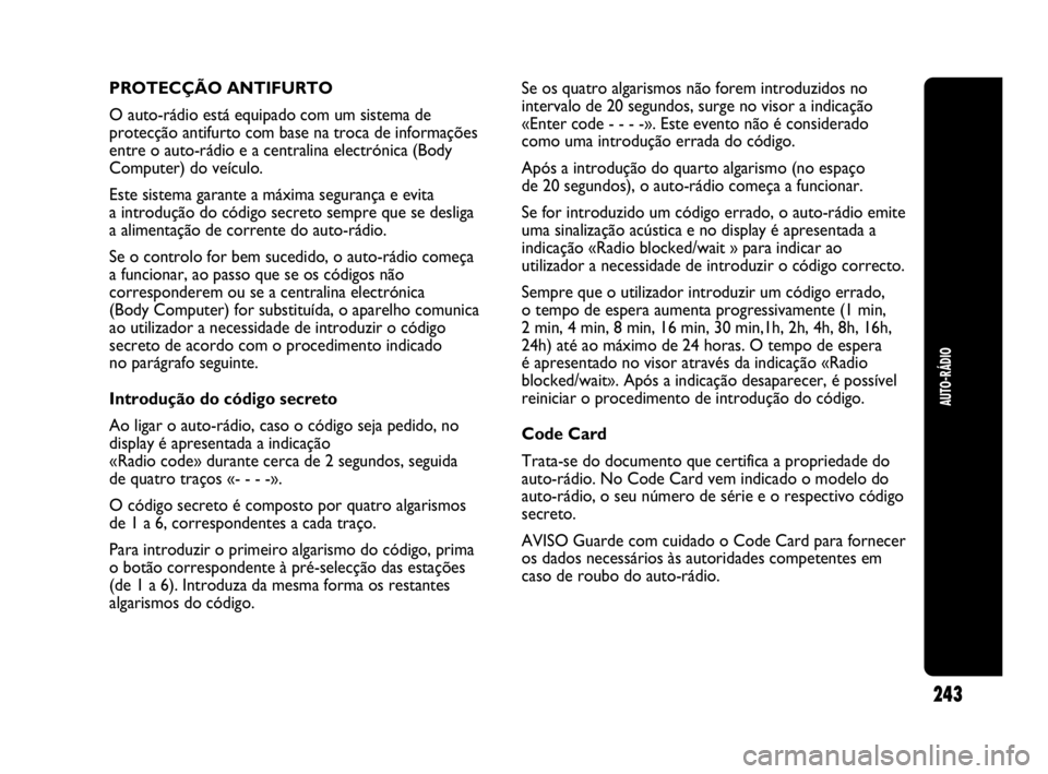 Abarth Punto Evo 2010 Manual de Uso e Manutenção (in Portuguese) 243
AUTO-RÁDIO
PROTECÇÃO ANTIFURTO
O auto-rádio está equipado com um sistema de
protecção antifurto com base na troca de informações
entre o auto-rádio e a centralina electrónica (Body
Comp Abarth Punto Evo 2010 Manual de Uso e Manutenção (in Portuguese) 243
AUTO-RÁDIO
PROTECÇÃO ANTIFURTO
O auto-rádio está equipado com um sistema de
protecção antifurto com base na troca de informações
entre o auto-rádio e a centralina electrónica (Body
Comp