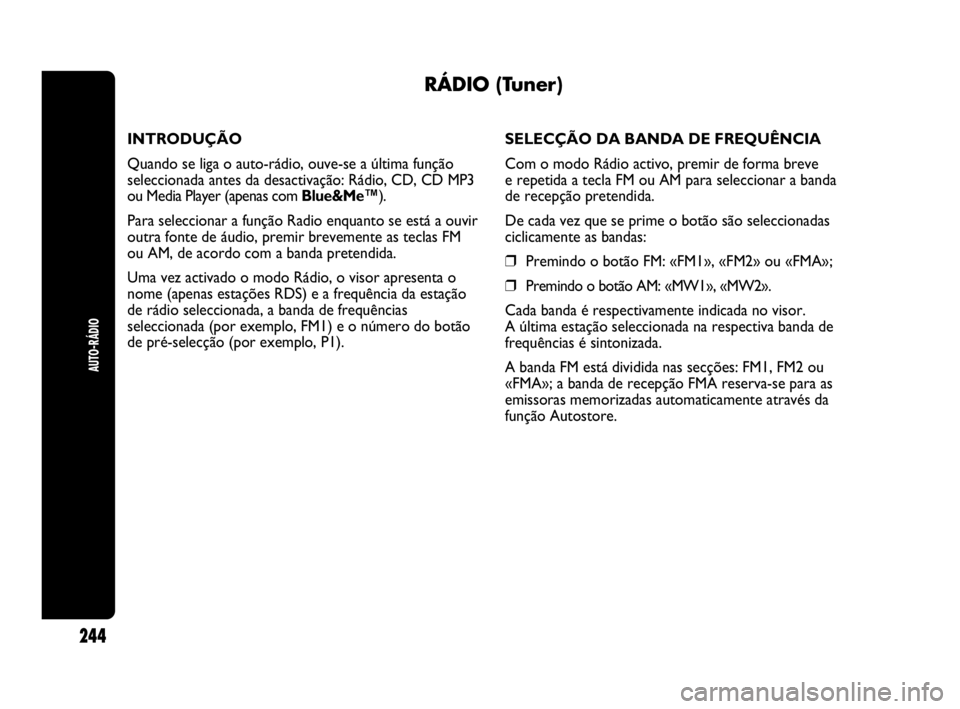 Abarth Punto Evo 2010 Manual de Uso e Manutenção (in Portuguese) AUTO-RÁDIO
244
RÁDIO (Tuner)
INTRODUÇÃO
Quando se liga o auto-rádio, ouve-se a última função
seleccionada antes da desactivação: Rádio, CD, CD MP3
ou Media Player (apenas com Blue&Me™).
P Abarth Punto Evo 2010 Manual de Uso e Manutenção (in Portuguese) AUTO-RÁDIO
244
RÁDIO (Tuner)
INTRODUÇÃO
Quando se liga o auto-rádio, ouve-se a última função
seleccionada antes da desactivação: Rádio, CD, CD MP3
ou Media Player (apenas com Blue&Me™).
P