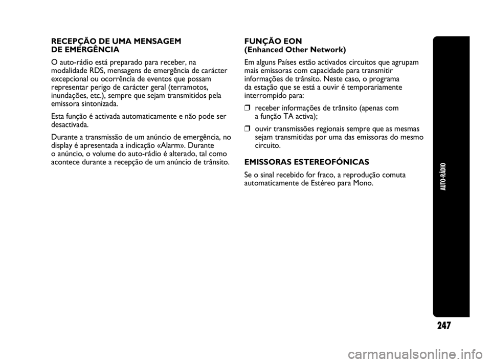 Abarth Punto Evo 2010 Manual de Uso e Manutenção (in Portuguese) AUTO-RÁDIO
247
RECEPÇÃO DE UMA MENSAGEM
DE EMERGÊNCIA
O auto-rádio está preparado para receber, na
modalidade RDS, mensagens de emergência de carácter
excepcional ou ocorrência de eventos qu Abarth Punto Evo 2010 Manual de Uso e Manutenção (in Portuguese) AUTO-RÁDIO
247
RECEPÇÃO DE UMA MENSAGEM
DE EMERGÊNCIA
O auto-rádio está preparado para receber, na
modalidade RDS, mensagens de emergência de carácter
excepcional ou ocorrência de eventos qu