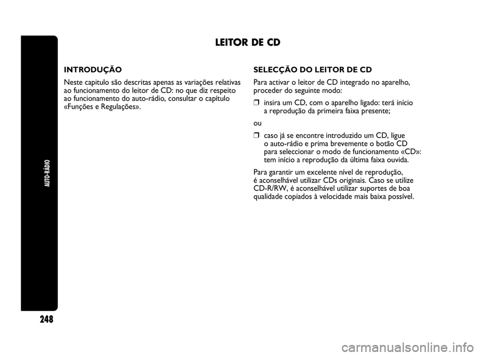 Abarth Punto Evo 2010 Manual de Uso e Manutenção (in Portuguese) INTRODUÇÃO
Neste capitulo são descritas apenas as variações relativas
ao funcionamento do leitor de CD: no que diz respeito
ao funcionamento do auto-rádio, consultar o capítulo
«Funções e Re Abarth Punto Evo 2010 Manual de Uso e Manutenção (in Portuguese) INTRODUÇÃO
Neste capitulo são descritas apenas as variações relativas
ao funcionamento do leitor de CD: no que diz respeito
ao funcionamento do auto-rádio, consultar o capítulo
«Funções e Re