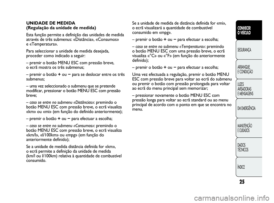 Abarth Punto Evo 2010 Manual de Uso e Manutenção (in Portuguese) 25
CONHECER
O VEÍCULO
SEGURANÇA
ARRANQUE
E CONDUÇÃO
LUZES
AVISADORAS
E MENSAGENS
EM EMERGÊNCIA
MANUTENÇÃO
E CUIDADOS
DADOS
TÉCNICOS
ÍNDICE
Se a unidade de medida de distância definida Abarth Punto Evo 2010 Manual de Uso e Manutenção (in Portuguese) 25
CONHECER
O VEÍCULO
SEGURANÇA
ARRANQUE
E CONDUÇÃO
LUZES
AVISADORAS
E MENSAGENS
EM EMERGÊNCIA
MANUTENÇÃO
E CUIDADOS
DADOS
TÉCNICOS
ÍNDICE
Se a unidade de medida de distância definida