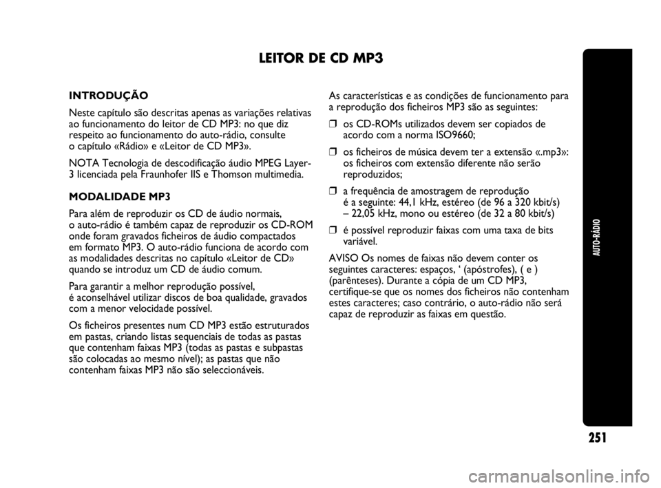 Abarth Punto Evo 2010 Manual de Uso e Manutenção (in Portuguese) AUTO-RÁDIO
251
LEITOR DE CD MP3
INTRODUÇÃO
Neste capítulo são descritas apenas as variações relativas
ao funcionamento do leitor de CD MP3: no que diz
respeito ao funcionamento do auto-rádio, Abarth Punto Evo 2010 Manual de Uso e Manutenção (in Portuguese) AUTO-RÁDIO
251
LEITOR DE CD MP3
INTRODUÇÃO
Neste capítulo são descritas apenas as variações relativas
ao funcionamento do leitor de CD MP3: no que diz
respeito ao funcionamento do auto-rádio,
