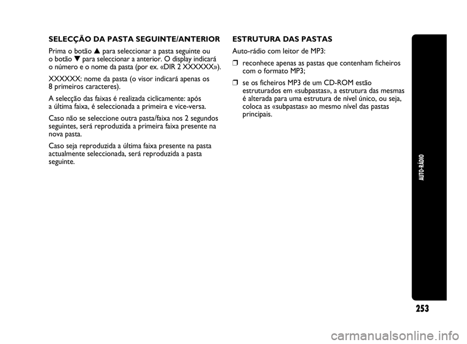 Abarth Punto Evo 2010 Manual de Uso e Manutenção (in Portuguese) 253
AUTO-RÁDIO
SELECÇÃO DA PASTA SEGUINTE/ANTERIOR
Prima o botão ▲para seleccionar a pasta seguinte ou
o botão ▼para seleccionar a anterior. O display indicará
o número e o nome da pasta ( Abarth Punto Evo 2010 Manual de Uso e Manutenção (in Portuguese) 253
AUTO-RÁDIO
SELECÇÃO DA PASTA SEGUINTE/ANTERIOR
Prima o botão ▲para seleccionar a pasta seguinte ou
o botão ▼para seleccionar a anterior. O display indicará
o número e o nome da pasta (