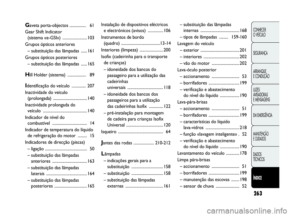 Abarth Punto Evo 2010  Manual de Uso e Manutenção (in Portuguese) 263
CONHECER
O VEÍCULO
SEGURANÇA
ARRANQUE
E CONDUÇÃO
LUZES 
AVISADORAS 
E MENSAGENS
EM EMERGÊNCIA
MANUTENÇÃO 
E CUIDADOS
DADOS 
TÉCNICOS
ÍNDICE
Gaveta porta-objectos ................ 61
Gear 