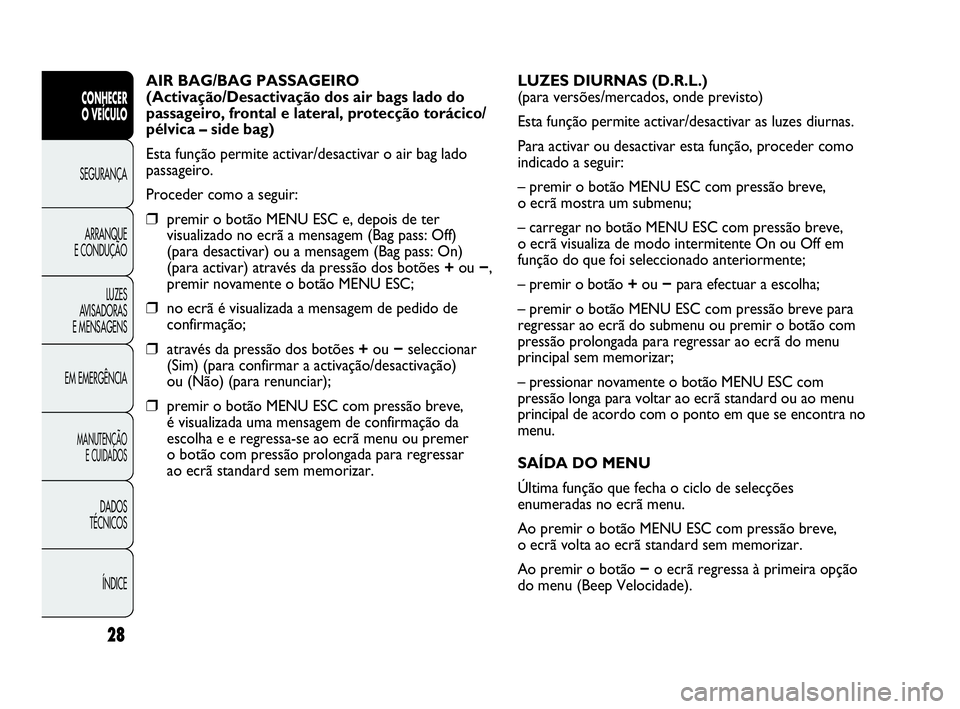 Abarth Punto Evo 2010 Manual de Uso e Manutenção (in Portuguese) 28
CONHECER
O VEÍCULO
SEGURANÇA
ARRANQUE
E CONDUÇÃO
LUZES
AVISADORAS
E MENSAGENS
EM EMERGÊNCIA
MANUTENÇÃO
E CUIDADOS
DADOS
TÉCNICOS
ÍNDICE
AIR BAG/BAG PASSAGEIRO
(Activação/Desactiv Abarth Punto Evo 2010 Manual de Uso e Manutenção (in Portuguese) 28
CONHECER
O VEÍCULO
SEGURANÇA
ARRANQUE
E CONDUÇÃO
LUZES
AVISADORAS
E MENSAGENS
EM EMERGÊNCIA
MANUTENÇÃO
E CUIDADOS
DADOS
TÉCNICOS
ÍNDICE
AIR BAG/BAG PASSAGEIRO
(Activação/Desactiv