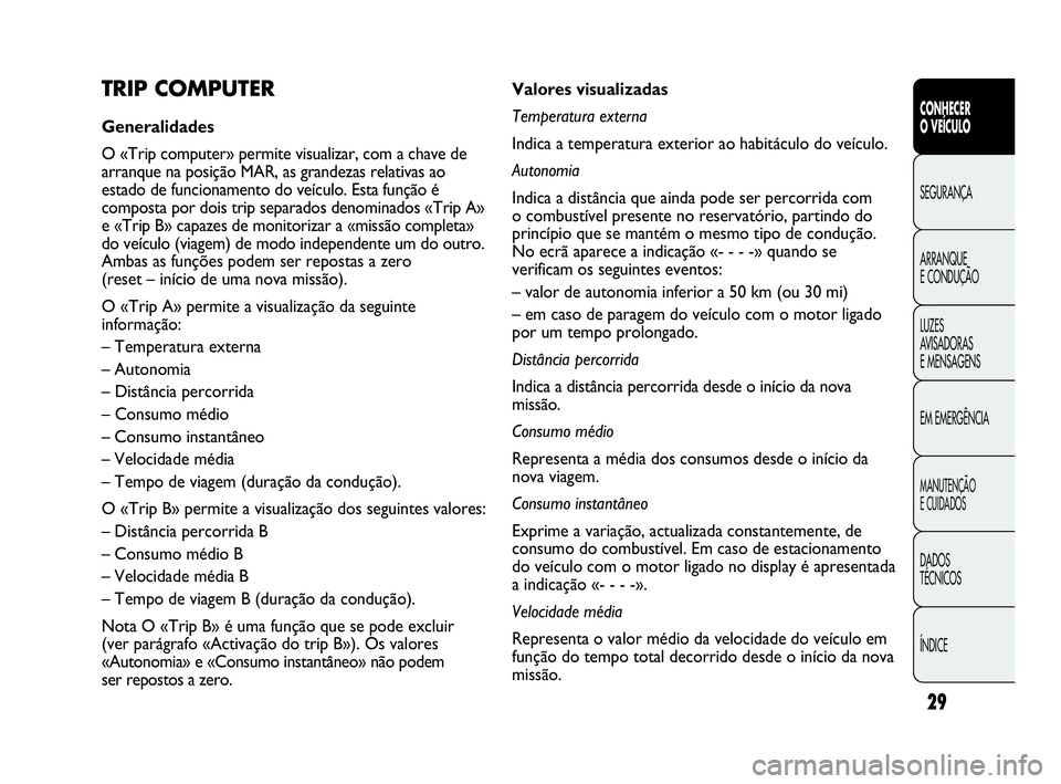 Abarth Punto Evo 2010 Manual de Uso e Manutenção (in Portuguese) 29
CONHECER
O VEÍCULO
SEGURANÇA
ARRANQUE
E CONDUÇÃO
LUZES
AVISADORAS
E MENSAGENS
EM EMERGÊNCIA
MANUTENÇÃO
E CUIDADOS
DADOS
TÉCNICOS
ÍNDICE
Valores visualizadas
Temperatura externa
Indi Abarth Punto Evo 2010 Manual de Uso e Manutenção (in Portuguese) 29
CONHECER
O VEÍCULO
SEGURANÇA
ARRANQUE
E CONDUÇÃO
LUZES
AVISADORAS
E MENSAGENS
EM EMERGÊNCIA
MANUTENÇÃO
E CUIDADOS
DADOS
TÉCNICOS
ÍNDICE
Valores visualizadas
Temperatura externa
Indi