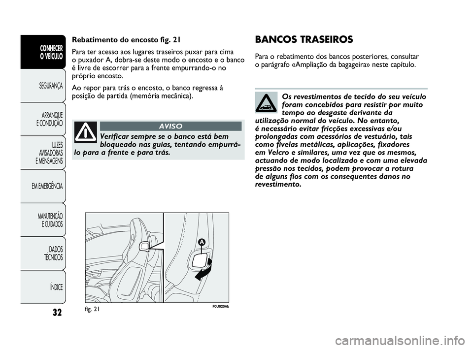 Abarth Punto Evo 2010 Manual de Uso e Manutenção (in Portuguese) Verificar sempre se o banco está bem
bloqueado nas guias, tentando empurrá-
lo para a frente e para trás.
AVISO
Os revestimentos de tecido do seu veículo
foram concebidos para resistir por muito
t Abarth Punto Evo 2010 Manual de Uso e Manutenção (in Portuguese) Verificar sempre se o banco está bem
bloqueado nas guias, tentando empurrá-
lo para a frente e para trás.
AVISO
Os revestimentos de tecido do seu veículo
foram concebidos para resistir por muito
t
