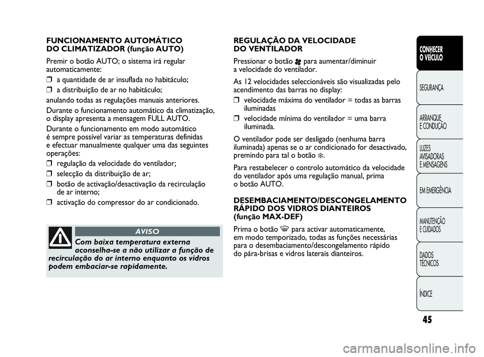 Abarth Punto Evo 2010  Manual de Uso e Manutenção (in Portuguese) ÍNDICE DADOS 
TÉCNICOS
MANUTENÇÃO 
E CUIDADOS
EM EMERGÊNCIA LUZES 
AVISADORAS 
E MENSAGENS ARRANQUE 
E CONDUÇÃO SEGURANÇA 
CONHECER 
O VEÍCULO
45
FUNCIONAMENTO AUTOMÁTICO 
DO CLIMATIZADOR (f