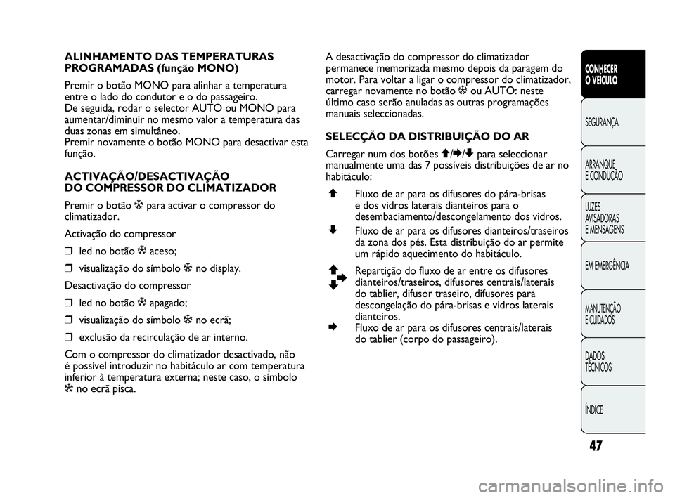 Abarth Punto Evo 2010  Manual de Uso e Manutenção (in Portuguese) 47
CONHECER 
O VEÍCULO
SEGURANÇA 
ARRANQUE 
E CONDUÇÃO
LUZES 
AVISADORAS 
E MENSAGENS
EM EMERGÊNCIA
MANUTENÇÃO 
E CUIDADOS
DADOS 
TÉCNICOS
ÍNDICE
ALINHAMENTO DAS TEMPERATURAS 
PROGRAMADAS (fu