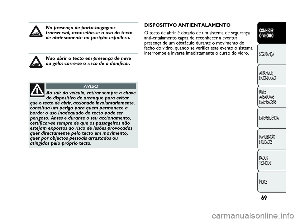 Abarth Punto Evo 2010  Manual de Uso e Manutenção (in Portuguese) 69
CONHECER 
O VEÍCULO
SEGURANÇA
ARRANQUE 
E CONDUÇÃO
LUZES 
AVISADORAS 
E MENSAGENS
EM EMERGÊNCIA
MANUTENÇÃO 
E CUIDADOS
DADOS 
TÉCNICOS
ÍNDICE
Ao sair do veículo, retirar sempre a chave
do