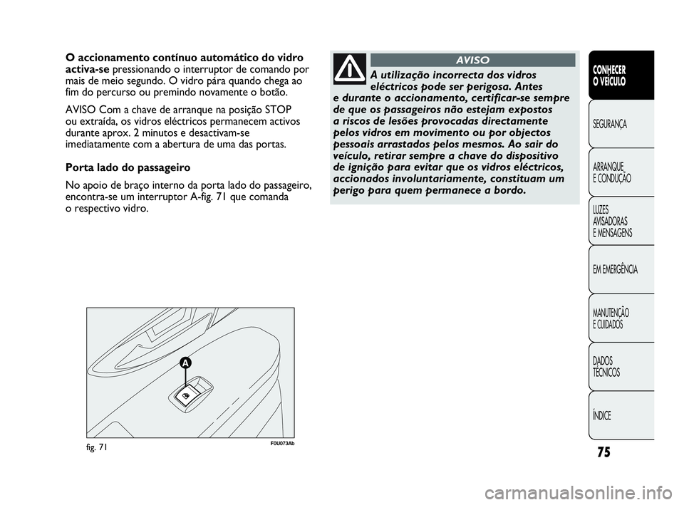 Abarth Punto Evo 2010 Manual de Uso e Manutenção (in Portuguese) 75
CONHECER
O VEÍCULO
SEGURANÇA
ARRANQUE
E CONDUÇÃO
LUZES
AVISADORAS
E MENSAGENS
EM EMERGÊNCIA
MANUTENÇÃO
E CUIDADOS
DADOS
TÉCNICOS
ÍNDICE
F0U073Abfig. 71
O accionamento contínuo autom Abarth Punto Evo 2010 Manual de Uso e Manutenção (in Portuguese) 75
CONHECER
O VEÍCULO
SEGURANÇA
ARRANQUE
E CONDUÇÃO
LUZES
AVISADORAS
E MENSAGENS
EM EMERGÊNCIA
MANUTENÇÃO
E CUIDADOS
DADOS
TÉCNICOS
ÍNDICE
F0U073Abfig. 71
O accionamento contínuo autom