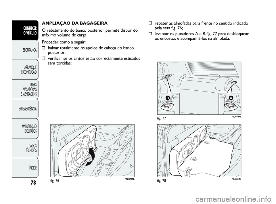 Abarth Punto Evo 2010 Manual de Uso e Manutenção (in Portuguese) 78
CONHECER
O VEÍCULO
SEGURANÇA
ARRANQUE
E CONDUÇÃO
LUZES
AVISADORAS
E MENSAGENS
EM EMERGÊNCIA
MANUTENÇÃO
E CUIDADOS
DADOS
TÉCNICOS
ÍNDICE
F0U078Abfig. 76
AMPLIAÇÃO DA BAGAGEIRA
O reb Abarth Punto Evo 2010 Manual de Uso e Manutenção (in Portuguese) 78
CONHECER
O VEÍCULO
SEGURANÇA
ARRANQUE
E CONDUÇÃO
LUZES
AVISADORAS
E MENSAGENS
EM EMERGÊNCIA
MANUTENÇÃO
E CUIDADOS
DADOS
TÉCNICOS
ÍNDICE
F0U078Abfig. 76
AMPLIAÇÃO DA BAGAGEIRA
O reb