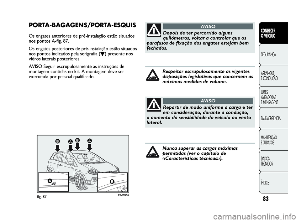 Abarth Punto Evo 2010 Manual de Uso e Manutenção (in Portuguese) 83
CONHECER
O VEÍCULO
SEGURANÇA
ARRANQUE
E CONDUÇÃO
LUZES
AVISADORAS
E MENSAGENS
EM EMERGÊNCIA
MANUTENÇÃO
E CUIDADOS
DADOS
TÉCNICOS
ÍNDICE
F0U090Abfig. 87
PORTA-BAGAGENS/PORTA-ESQUIS
Os Abarth Punto Evo 2010 Manual de Uso e Manutenção (in Portuguese) 83
CONHECER
O VEÍCULO
SEGURANÇA
ARRANQUE
E CONDUÇÃO
LUZES
AVISADORAS
E MENSAGENS
EM EMERGÊNCIA
MANUTENÇÃO
E CUIDADOS
DADOS
TÉCNICOS
ÍNDICE
F0U090Abfig. 87
PORTA-BAGAGENS/PORTA-ESQUIS
Os