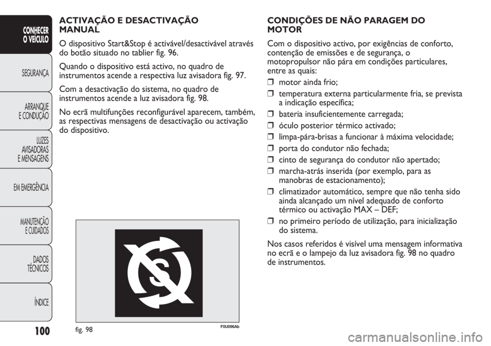 Abarth Punto Evo 2012 Manual de Uso e Manutenção (in Portuguese) 100
CONHECER
O VEÍCULO
SEGURANÇA
ARRANQUE
E CONDUÇÃO
LUZES
AVISADORAS
E MENSAGENS
EM EMERGÊNCIA
MANUTENÇÃO
E CUIDADOS
DADOS
TÉCNICOS
ÍNDICE
CONDIÇÕES DE NÃO PARAGEM DO
MOTOR
Com o disposi Abarth Punto Evo 2012 Manual de Uso e Manutenção (in Portuguese) 100
CONHECER
O VEÍCULO
SEGURANÇA
ARRANQUE
E CONDUÇÃO
LUZES
AVISADORAS
E MENSAGENS
EM EMERGÊNCIA
MANUTENÇÃO
E CUIDADOS
DADOS
TÉCNICOS
ÍNDICE
CONDIÇÕES DE NÃO PARAGEM DO
MOTOR
Com o disposi