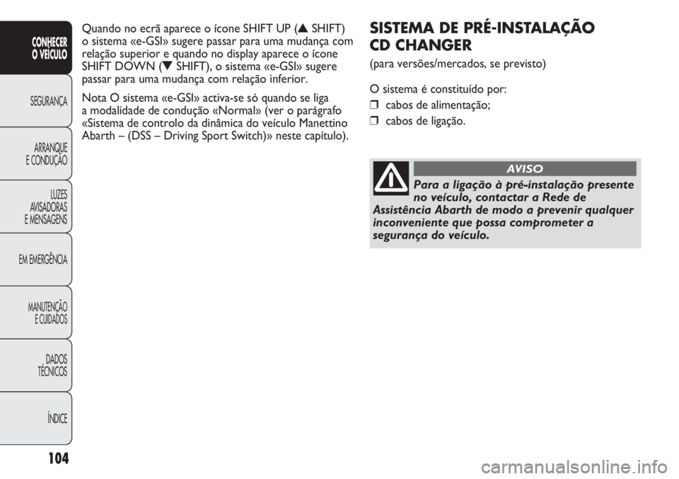 Abarth Punto Evo 2012 Manual de Uso e Manutenção (in Portuguese) 104
CONHECER
O VEÍCULO
SEGURANÇA
ARRANQUE
E CONDUÇÃO
LUZES
AVISADORAS
E MENSAGENS
EM EMERGÊNCIA
MANUTENÇÃO
E CUIDADOS
DADOS
TÉCNICOS
ÍNDICE
SISTEMA DE PRÉ-INSTALAÇÃO
CD CHANGER
(para ver Abarth Punto Evo 2012 Manual de Uso e Manutenção (in Portuguese) 104
CONHECER
O VEÍCULO
SEGURANÇA
ARRANQUE
E CONDUÇÃO
LUZES
AVISADORAS
E MENSAGENS
EM EMERGÊNCIA
MANUTENÇÃO
E CUIDADOS
DADOS
TÉCNICOS
ÍNDICE
SISTEMA DE PRÉ-INSTALAÇÃO
CD CHANGER
(para ver