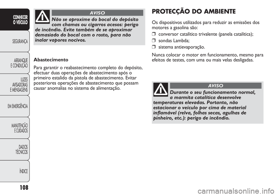 Abarth Punto Evo 2012 Manual de Uso e Manutenção (in Portuguese) 108
CONHECER
O VEÍCULO
SEGURANÇA
ARRANQUE
E CONDUÇÃO
LUZES
AVISADORAS
E MENSAGENS
EM EMERGÊNCIA
MANUTENÇÃO
E CUIDADOS
DADOS
TÉCNICOS
ÍNDICE
Abastecimento
Para garantir o reabastecimento compl Abarth Punto Evo 2012 Manual de Uso e Manutenção (in Portuguese) 108
CONHECER
O VEÍCULO
SEGURANÇA
ARRANQUE
E CONDUÇÃO
LUZES
AVISADORAS
E MENSAGENS
EM EMERGÊNCIA
MANUTENÇÃO
E CUIDADOS
DADOS
TÉCNICOS
ÍNDICE
Abastecimento
Para garantir o reabastecimento compl