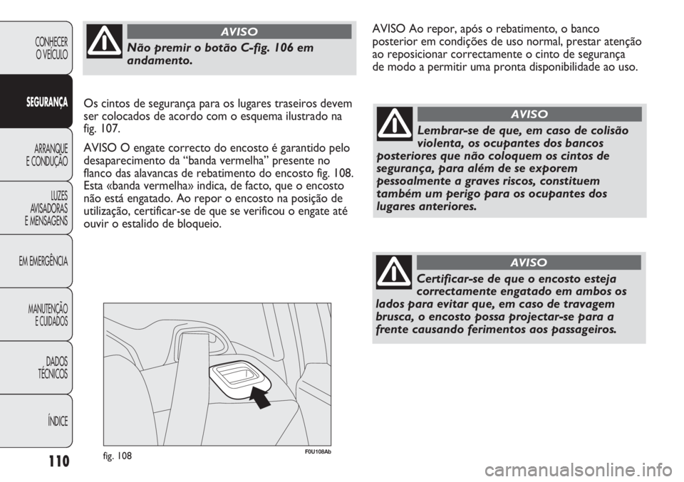 Abarth Punto Evo 2012 Manual de Uso e Manutenção (in Portuguese) 110
CONHECER
O VEÍCULO
SEGURANÇA
ARRANQUE
E CONDUÇÃO
LUZES
AVISADORAS
E MENSAGENS
EM EMERGÊNCIA
MANUTENÇÃO
E CUIDADOS
DADOS
TÉCNICOS
ÍNDICE
F0U108Abfig. 108
Lembrar-se de que, em caso de col Abarth Punto Evo 2012 Manual de Uso e Manutenção (in Portuguese) 110
CONHECER
O VEÍCULO
SEGURANÇA
ARRANQUE
E CONDUÇÃO
LUZES
AVISADORAS
E MENSAGENS
EM EMERGÊNCIA
MANUTENÇÃO
E CUIDADOS
DADOS
TÉCNICOS
ÍNDICE
F0U108Abfig. 108
Lembrar-se de que, em caso de col