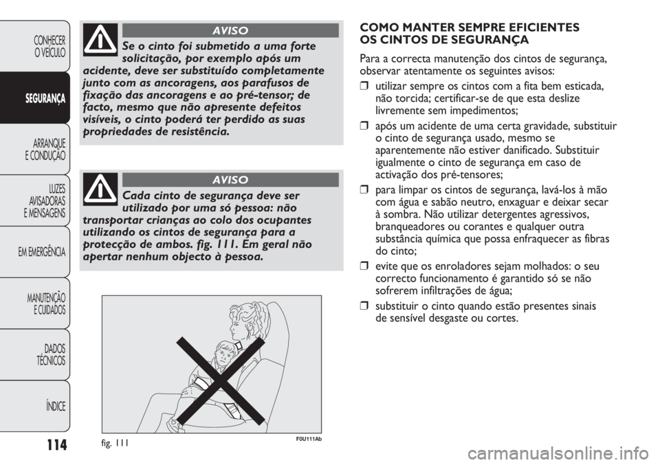 Abarth Punto Evo 2012 Manual de Uso e Manutenção (in Portuguese) 114
CONHECER
O VEÍCULO
SEGURANÇA
ARRANQUE
E CONDUÇÃO
LUZES
AVISADORAS
E MENSAGENS
EM EMERGÊNCIA
MANUTENÇÃO
E CUIDADOS
DADOS
TÉCNICOS
ÍNDICE
Se o cinto foi submetido a uma forte
solicitação Abarth Punto Evo 2012 Manual de Uso e Manutenção (in Portuguese) 114
CONHECER
O VEÍCULO
SEGURANÇA
ARRANQUE
E CONDUÇÃO
LUZES
AVISADORAS
E MENSAGENS
EM EMERGÊNCIA
MANUTENÇÃO
E CUIDADOS
DADOS
TÉCNICOS
ÍNDICE
Se o cinto foi submetido a uma forte
solicitação