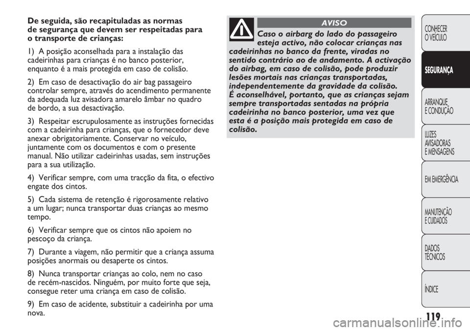 Abarth Punto Evo 2012 Manual de Uso e Manutenção (in Portuguese) 119
CONHECER
O VEÍCULO
SEGURANÇA
ARRANQUE
E CONDUÇÃO
LUZES
AVISADORAS
E MENSAGENS
EM EMERGÊNCIA
MANUTENÇÃO
E CUIDADOS
DADOS
TÉCNICOS
ÍNDICE
De seguida, são recapituladas as normas
de segur Abarth Punto Evo 2012 Manual de Uso e Manutenção (in Portuguese) 119
CONHECER
O VEÍCULO
SEGURANÇA
ARRANQUE
E CONDUÇÃO
LUZES
AVISADORAS
E MENSAGENS
EM EMERGÊNCIA
MANUTENÇÃO
E CUIDADOS
DADOS
TÉCNICOS
ÍNDICE
De seguida, são recapituladas as normas
de segur