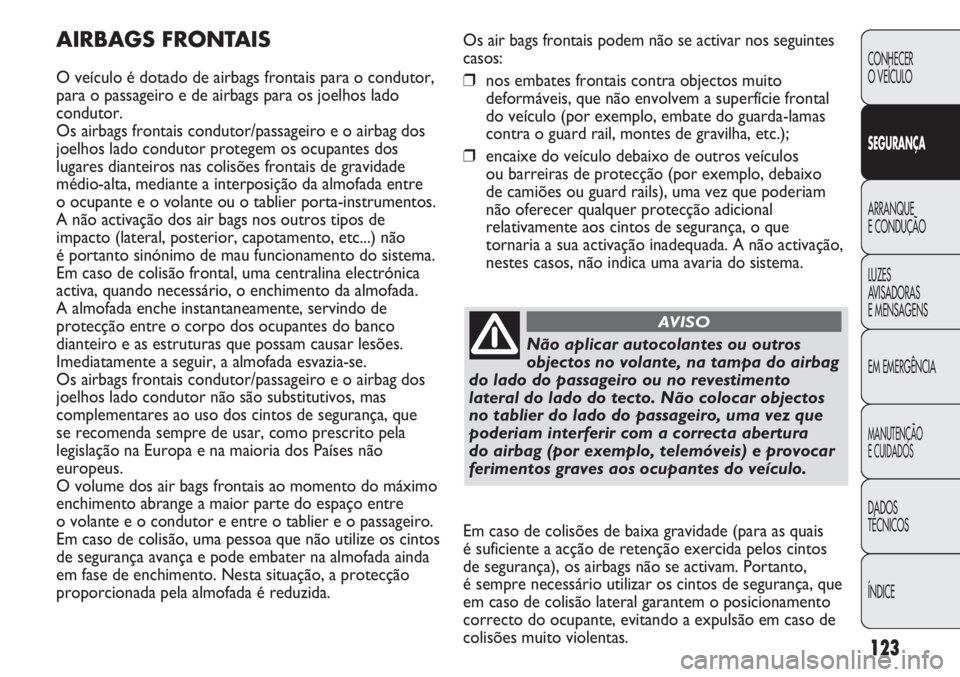 Abarth Punto Evo 2012 Manual de Uso e Manutenção (in Portuguese) 123
CONHECER
O VEÍCULO
SEGURANÇA
ARRANQUE
E CONDUÇÃO
LUZES
AVISADORAS
E MENSAGENS
EM EMERGÊNCIA
MANUTENÇÃO
E CUIDADOS
DADOS
TÉCNICOS
ÍNDICE
Os air bags frontais podem não se activar nos seg Abarth Punto Evo 2012 Manual de Uso e Manutenção (in Portuguese) 123
CONHECER
O VEÍCULO
SEGURANÇA
ARRANQUE
E CONDUÇÃO
LUZES
AVISADORAS
E MENSAGENS
EM EMERGÊNCIA
MANUTENÇÃO
E CUIDADOS
DADOS
TÉCNICOS
ÍNDICE
Os air bags frontais podem não se activar nos seg