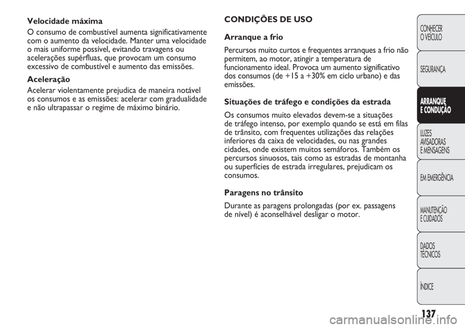 Abarth Punto Evo 2012  Manual de Uso e Manutenção (in Portuguese) 137
CONHECER
O VEÍCULO
SEGURANÇA
ARRANQUE
E CONDUÇÃO
LUZES
AVISADORAS 
E MENSAGENS
EM EMERGÊNCIA
MANUTENÇÃO
E CUIDADOS 
DADOS
TÉCNICOS
ÍNDICE
Velocidade máxima
O consumo de combustível aume