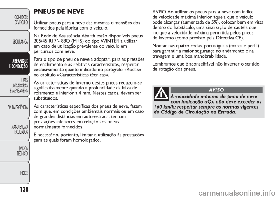 Abarth Punto Evo 2012  Manual de Uso e Manutenção (in Portuguese) 138
CONHECER
O VEÍCULO
SEGURANÇA
ARRANQUE
E CONDUÇÃO
LUZES
AVISADORAS
E MENSAGENS
EM EMERGÊNCIA
MANUTENÇÃO
E CUIDADOS 
DADOS
TÉCNICO
ÍNDICE
PNEUS DE NEVE
Utilizar pneus para a neve das mesmas