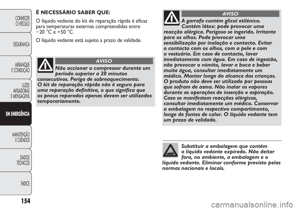 Abarth Punto Evo 2012  Manual de Uso e Manutenção (in Portuguese) Substituir a embalagem que contém 
o líquido vedante expirado. Não deitar
fora, no ambiente, a embalagem e o
líquido vedante. Eliminar conforme previsto pelas
normas nacionais e locais.
ÍNDICE DA