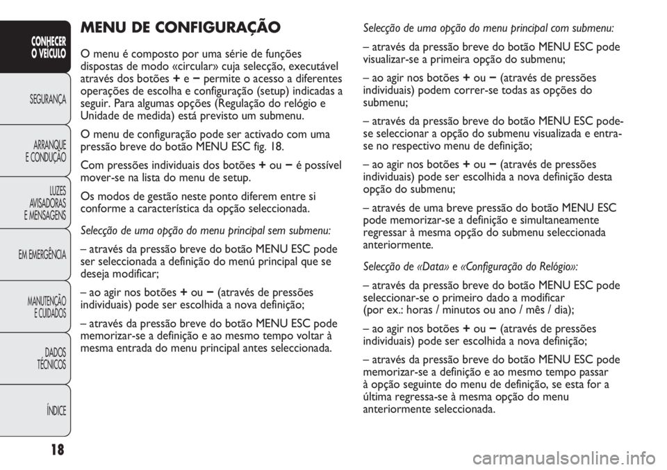 Abarth Punto Evo 2012  Manual de Uso e Manutenção (in Portuguese) 18
CONHECER
O VEÍCULO
SEGURANÇA
ARRANQUE
E CONDUÇÃO
LUZES
AVISADORAS 
E MENSAGENS
EM EMERGÊNCIA
MANUTENÇÃO
E CUIDADOS 
DADOS
TÉCNICOS
ÍNDICE
MENU DE CONFIGURAÇÃO 
O menu é composto por uma