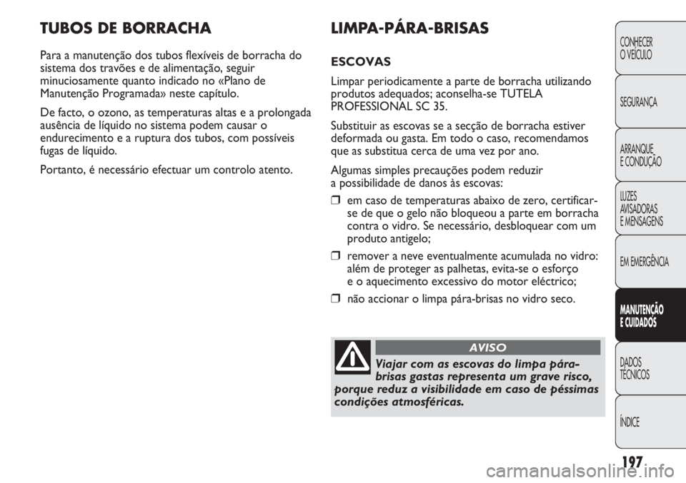 Abarth Punto Evo 2012 Manual de Uso e Manutenção (in Portuguese) 197
CONHECER
O VEÍCULO
SEGURANÇA
ARRANQUE
E CONDUÇÃO
LUZES
AVISADORAS
E MENSAGENS
EM EMERGÊNCIA
MANUTENÇÃO
E CUIDADOS
DADOS
TÉCNICOS
ÍNDICE
TUBOS DE BORRACHA
Para a manutenção dos tubos f Abarth Punto Evo 2012 Manual de Uso e Manutenção (in Portuguese) 197
CONHECER
O VEÍCULO
SEGURANÇA
ARRANQUE
E CONDUÇÃO
LUZES
AVISADORAS
E MENSAGENS
EM EMERGÊNCIA
MANUTENÇÃO
E CUIDADOS
DADOS
TÉCNICOS
ÍNDICE
TUBOS DE BORRACHA
Para a manutenção dos tubos f