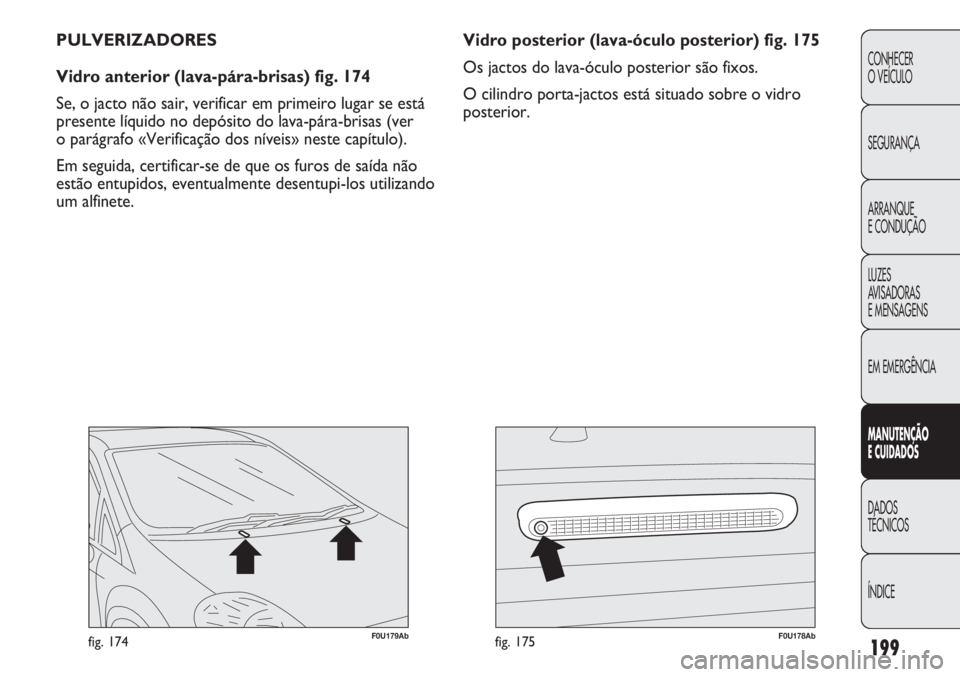 Abarth Punto Evo 2012 Manual de Uso e Manutenção (in Portuguese) 199
CONHECER
O VEÍCULO
SEGURANÇA
ARRANQUE
E CONDUÇÃO
LUZES
AVISADORAS
E MENSAGENS
EM EMERGÊNCIA
MANUTENÇÃO
E CUIDADOS
DADOS
TÉCNICOS
ÍNDICE
F0U179Abfig. 174F0U178Abfig. 175
Vidro posterior Abarth Punto Evo 2012 Manual de Uso e Manutenção (in Portuguese) 199
CONHECER
O VEÍCULO
SEGURANÇA
ARRANQUE
E CONDUÇÃO
LUZES
AVISADORAS
E MENSAGENS
EM EMERGÊNCIA
MANUTENÇÃO
E CUIDADOS
DADOS
TÉCNICOS
ÍNDICE
F0U179Abfig. 174F0U178Abfig. 175
Vidro posterior