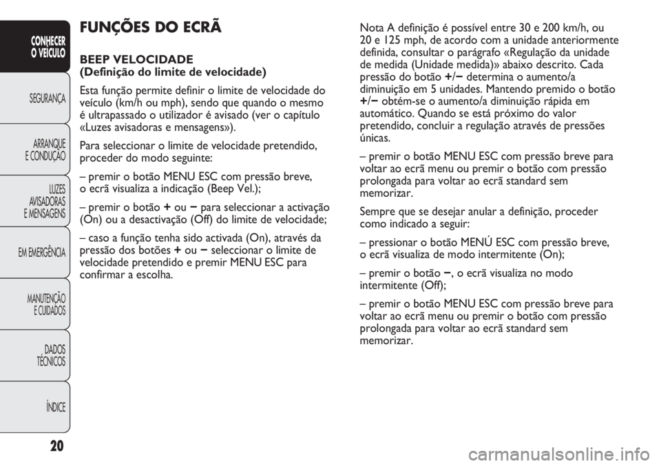 Abarth Punto Evo 2011 Manual de Uso e Manutenção (in Portuguese) ÍNDICE DADOS
TÉCNICOS
MANUTENÇÃO
E CUIDADOS
EM EMERGÊNCIALUZES
AVISADORAS
E MENSAGENSARRANQUE
E CONDUÇÃOSEGURANÇA
CONHECER
O VEÍCULO
20
FUNÇÕES DO ECRÃ
BEEP VELOCIDADE
(Definição do l Abarth Punto Evo 2011 Manual de Uso e Manutenção (in Portuguese) ÍNDICE DADOS
TÉCNICOS
MANUTENÇÃO
E CUIDADOS
EM EMERGÊNCIALUZES
AVISADORAS
E MENSAGENSARRANQUE
E CONDUÇÃOSEGURANÇA
CONHECER
O VEÍCULO
20
FUNÇÕES DO ECRÃ
BEEP VELOCIDADE
(Definição do l