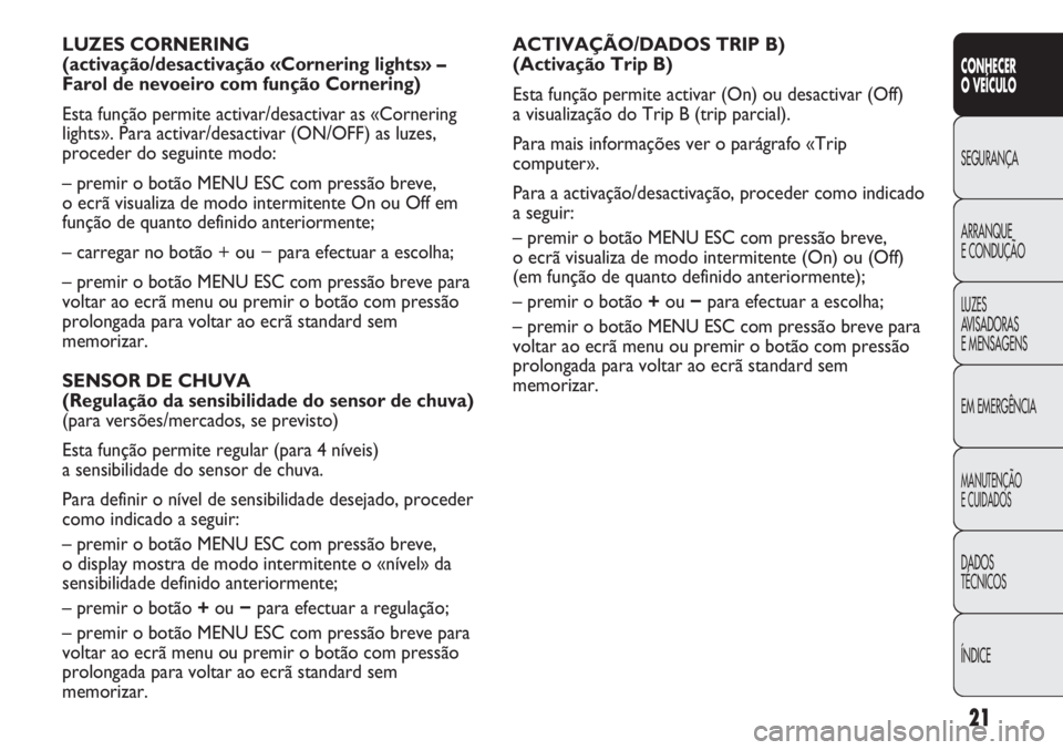 Abarth Punto Evo 2011 Manual de Uso e Manutenção (in Portuguese) ÍNDICE DADOS
TÉCNICOS
MANUTENÇÃO
E CUIDADOS
EM EMERGÊNCIA LUZES
AVISADORAS
E MENSAGENS ARRANQUE
E CONDUÇÃO SEGURANÇA
CONHECER
O VEÍCULO
21
ACTIVAÇÃO/DADOS TRIP B)
(Activação Trip B)
Es Abarth Punto Evo 2011 Manual de Uso e Manutenção (in Portuguese) ÍNDICE DADOS
TÉCNICOS
MANUTENÇÃO
E CUIDADOS
EM EMERGÊNCIA LUZES
AVISADORAS
E MENSAGENS ARRANQUE
E CONDUÇÃO SEGURANÇA
CONHECER
O VEÍCULO
21
ACTIVAÇÃO/DADOS TRIP B)
(Activação Trip B)
Es
