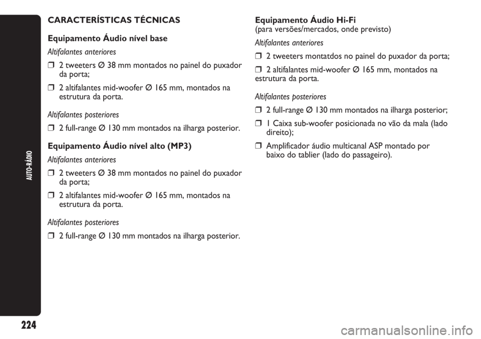 Abarth Punto Evo 2012 Manual de Uso e Manutenção (in Portuguese) 224
AUTO-RÁDIO
Equipamento Áudio Hi-Fi
(para versões/mercados, onde previsto)
Altifalantes anteriores
❒2 tweeters montatdos no painel do puxador da porta;
❒2 altifalantes mid-woofer Ø 165 mm, Abarth Punto Evo 2012 Manual de Uso e Manutenção (in Portuguese) 224
AUTO-RÁDIO
Equipamento Áudio Hi-Fi
(para versões/mercados, onde previsto)
Altifalantes anteriores
❒2 tweeters montatdos no painel do puxador da porta;
❒2 altifalantes mid-woofer Ø 165 mm,
