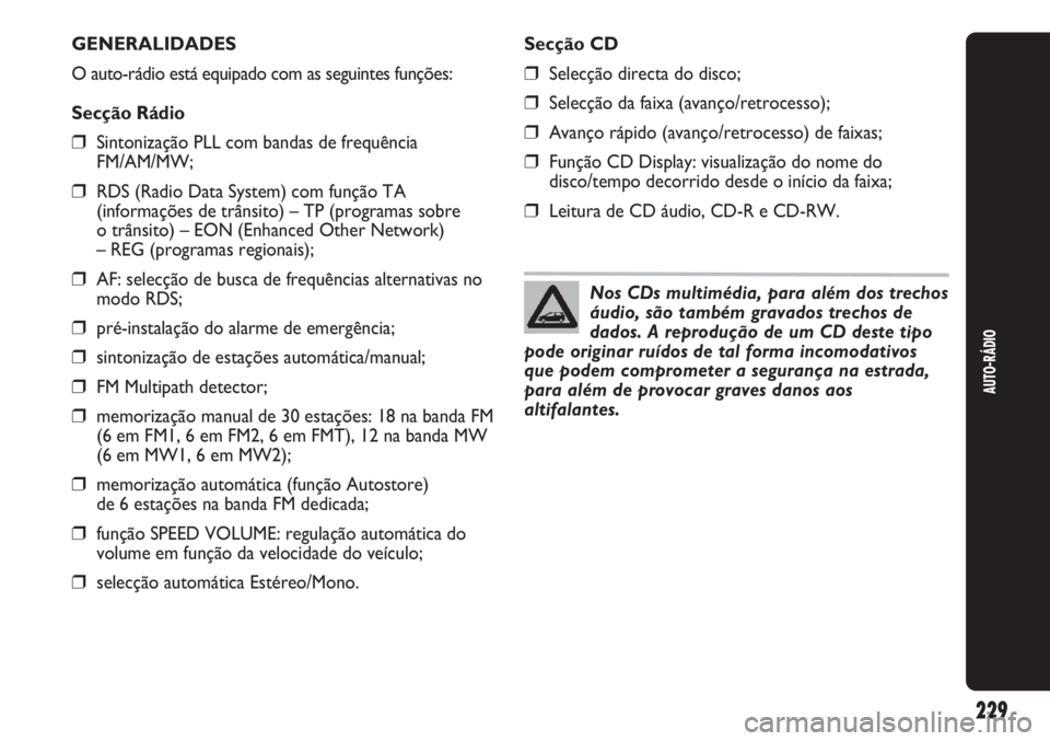 Abarth Punto Evo 2012 Manual de Uso e Manutenção (in Portuguese) AUTO-RÁDIO
229
GENERALIDADES
O auto-rádio está equipado com as seguintes funções:
Secção Rádio
❒Sintonização PLL com bandas de frequência
FM/AM/MW;
❒RDS (Radio Data System) com função Abarth Punto Evo 2012 Manual de Uso e Manutenção (in Portuguese) AUTO-RÁDIO
229
GENERALIDADES
O auto-rádio está equipado com as seguintes funções:
Secção Rádio
❒Sintonização PLL com bandas de frequência
FM/AM/MW;
❒RDS (Radio Data System) com função