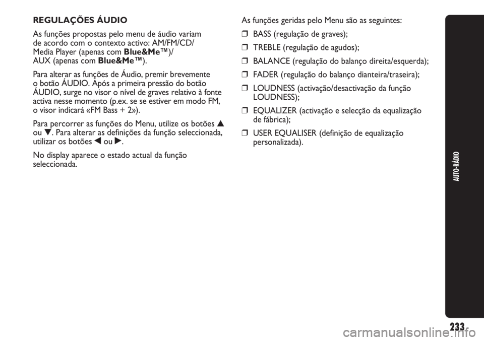 Abarth Punto Evo 2012 Manual de Uso e Manutenção (in Portuguese) 233
AUTO-RÁDIO
REGULAÇÕES ÁUDIO
As funções propostas pelo menu de áudio variam
de acordo com o contexto activo: AM/FM/CD/
Media Player (apenas com Blue&Me™)/
AUX (apenas com Blue&Me™).
Par Abarth Punto Evo 2012 Manual de Uso e Manutenção (in Portuguese) 233
AUTO-RÁDIO
REGULAÇÕES ÁUDIO
As funções propostas pelo menu de áudio variam
de acordo com o contexto activo: AM/FM/CD/
Media Player (apenas com Blue&Me™)/
AUX (apenas com Blue&Me™).
Par