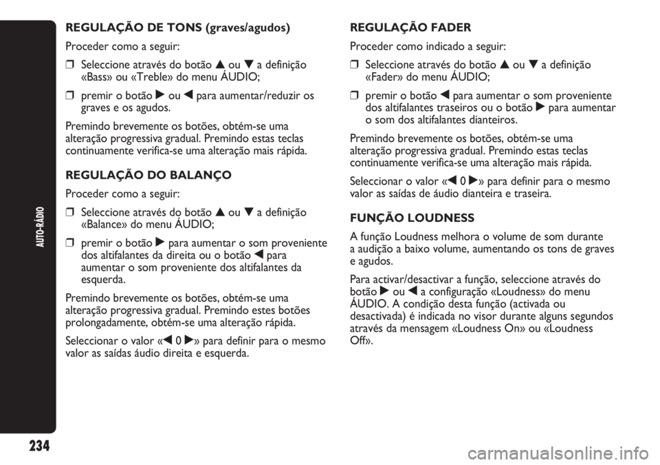 Abarth Punto Evo 2012 Manual de Uso e Manutenção (in Portuguese) 234
AUTO-RÁDIO
REGULAÇÃO DE TONS (graves/agudos)
Proceder como a seguir:
❒Seleccione através do botão ▲ou ▼a definição
«Bass» ou «Treble» do menu ÁUDIO;
❒premir o botão ˙ou ¯par Abarth Punto Evo 2012 Manual de Uso e Manutenção (in Portuguese) 234
AUTO-RÁDIO
REGULAÇÃO DE TONS (graves/agudos)
Proceder como a seguir:
❒Seleccione através do botão ▲ou ▼a definição
«Bass» ou «Treble» do menu ÁUDIO;
❒premir o botão ˙ou ¯par