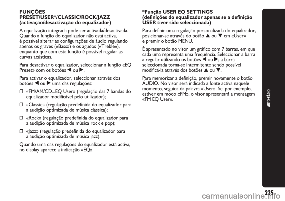 Abarth Punto Evo 2012 Manual de Uso e Manutenção (in Portuguese) 235
AUTO-RÁDIO
FUNÇÕES
PRESET/USER*/CLASSIC/ROCK/JAZZ
(activação/desactivação do equalizador)
A equalização integrada pode ser activada/desactivada.
Quando a função do equalizador não est Abarth Punto Evo 2012 Manual de Uso e Manutenção (in Portuguese) 235
AUTO-RÁDIO
FUNÇÕES
PRESET/USER*/CLASSIC/ROCK/JAZZ
(activação/desactivação do equalizador)
A equalização integrada pode ser activada/desactivada.
Quando a função do equalizador não est