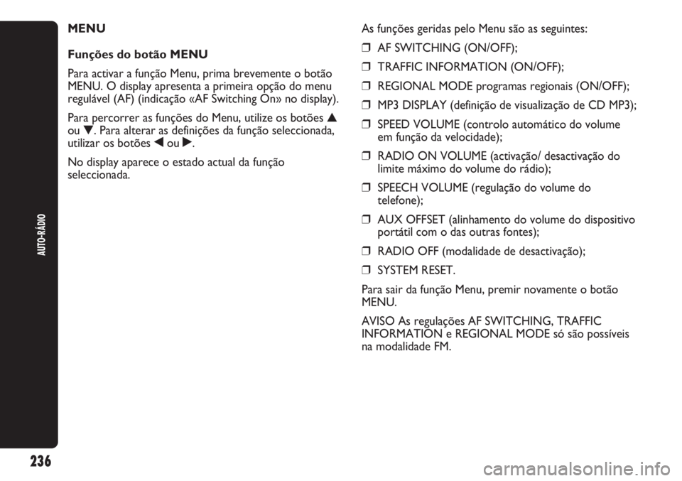 Abarth Punto Evo 2012 Manual de Uso e Manutenção (in Portuguese) 236
AUTO-RÁDIO
MENU
Funções do botão MENU
Para activar a função Menu, prima brevemente o botão
MENU. O display apresenta a primeira opção do menu
regulável (AF) (indicação «AF Switching Abarth Punto Evo 2012 Manual de Uso e Manutenção (in Portuguese) 236
AUTO-RÁDIO
MENU
Funções do botão MENU
Para activar a função Menu, prima brevemente o botão
MENU. O display apresenta a primeira opção do menu
regulável (AF) (indicação «AF Switching