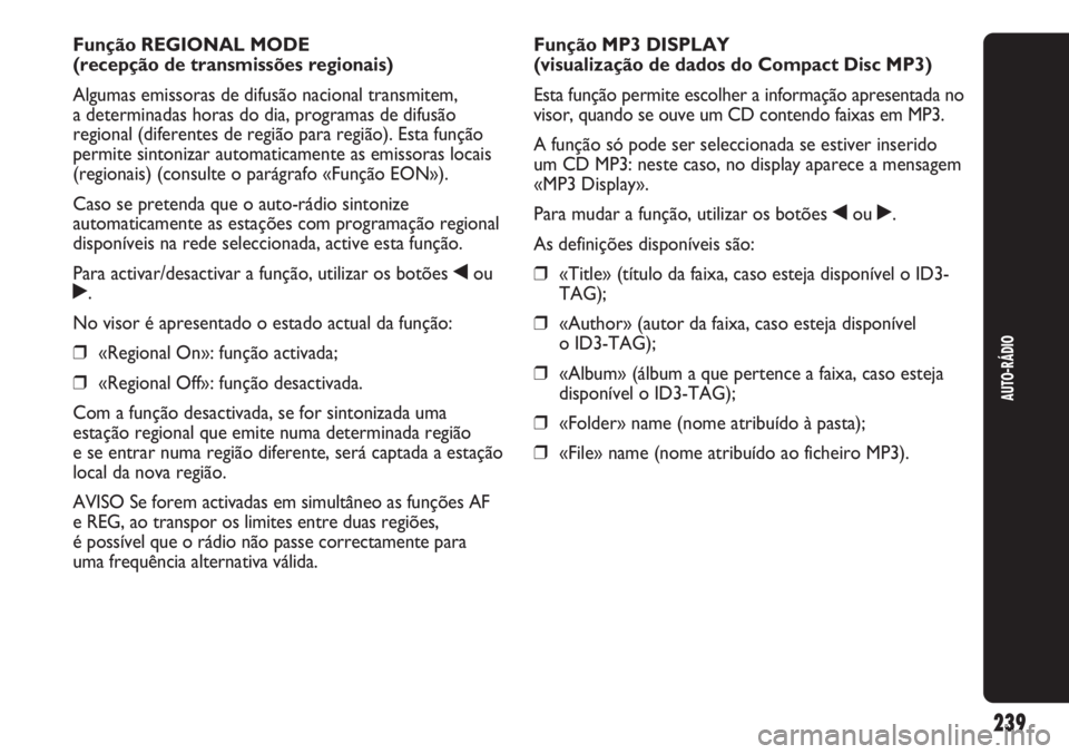 Abarth Punto Evo 2012 Manual de Uso e Manutenção (in Portuguese) 239
AUTO-RÁDIO
Função REGIONAL MODE
(recepção de transmissões regionais)
Algumas emissoras de difusão nacional transmitem,
a determinadas horas do dia, programas de difusão
regional (diferen Abarth Punto Evo 2012 Manual de Uso e Manutenção (in Portuguese) 239
AUTO-RÁDIO
Função REGIONAL MODE
(recepção de transmissões regionais)
Algumas emissoras de difusão nacional transmitem,
a determinadas horas do dia, programas de difusão
regional (diferen